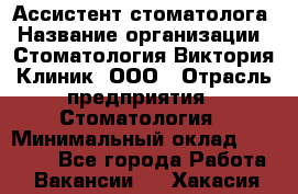 Ассистент стоматолога › Название организации ­ Стоматология Виктория Клиник, ООО › Отрасль предприятия ­ Стоматология › Минимальный оклад ­ 30 000 - Все города Работа » Вакансии   . Хакасия респ.